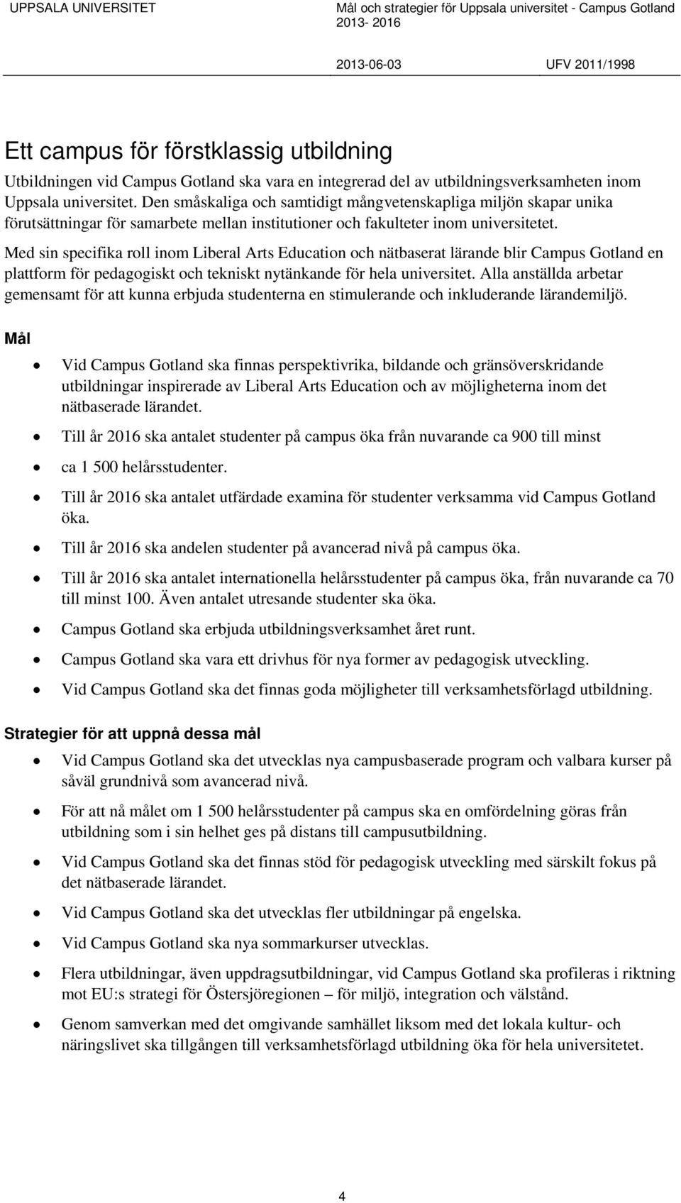 Med sin specifika roll inom Liberal Arts Education och nätbaserat lärande blir Campus Gotland en plattform för pedagogiskt och tekniskt nytänkande för hela universitet.