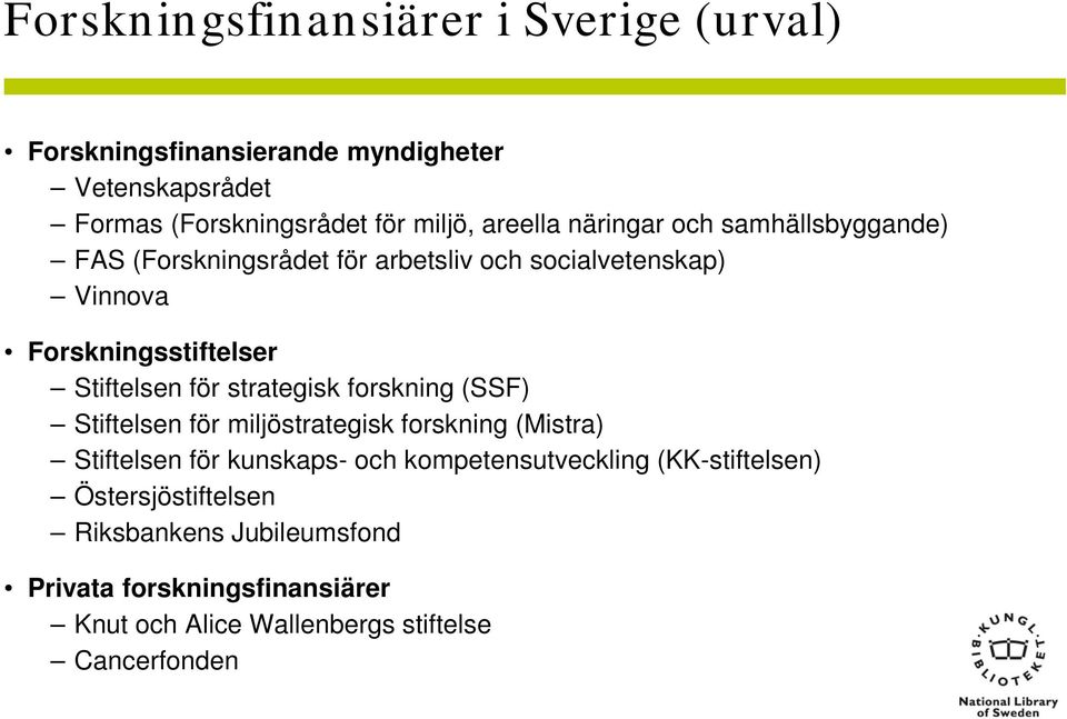 Stiftelsen för strategisk forskning (SSF) Stiftelsen för miljöstrategisk forskning (Mistra) Stiftelsen för kunskaps- och