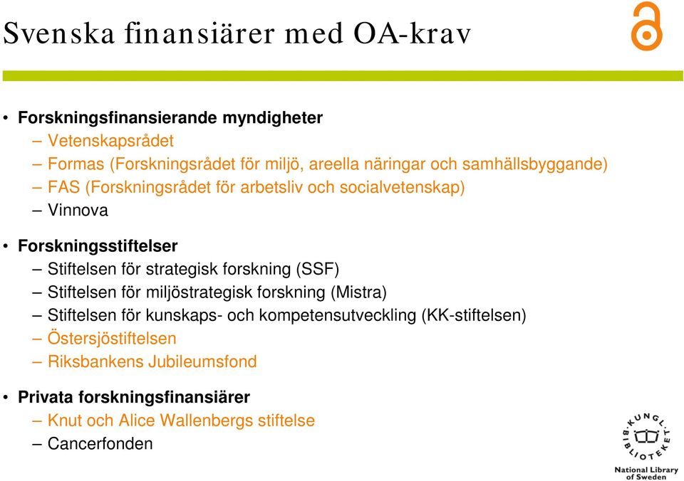 strategisk forskning (SSF) Stiftelsen för miljöstrategisk forskning (Mistra) Stiftelsen för kunskaps- och kompetensutveckling