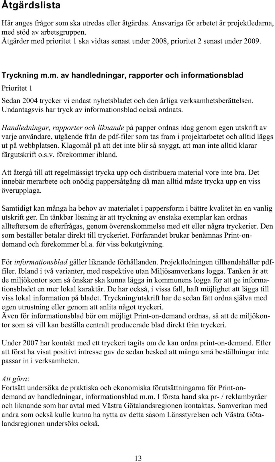 Undantagsvis har tryck av informationsblad också ordnats.