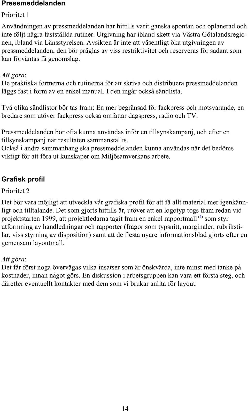 Avsikten är inte att väsentligt öka utgivningen av pressmeddelanden, den bör präglas av viss restriktivitet och reserveras för sådant som kan förväntas få genomslag.