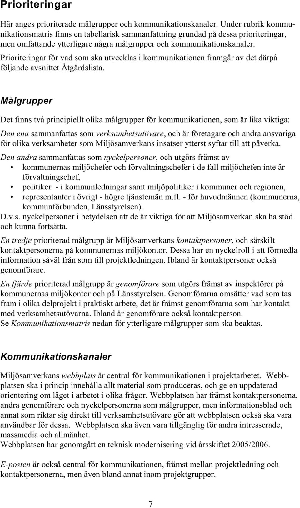 Prioriteringar för vad som ska utvecklas i kommunikationen framgår av det därpå följande avsnittet Åtgärdslista.