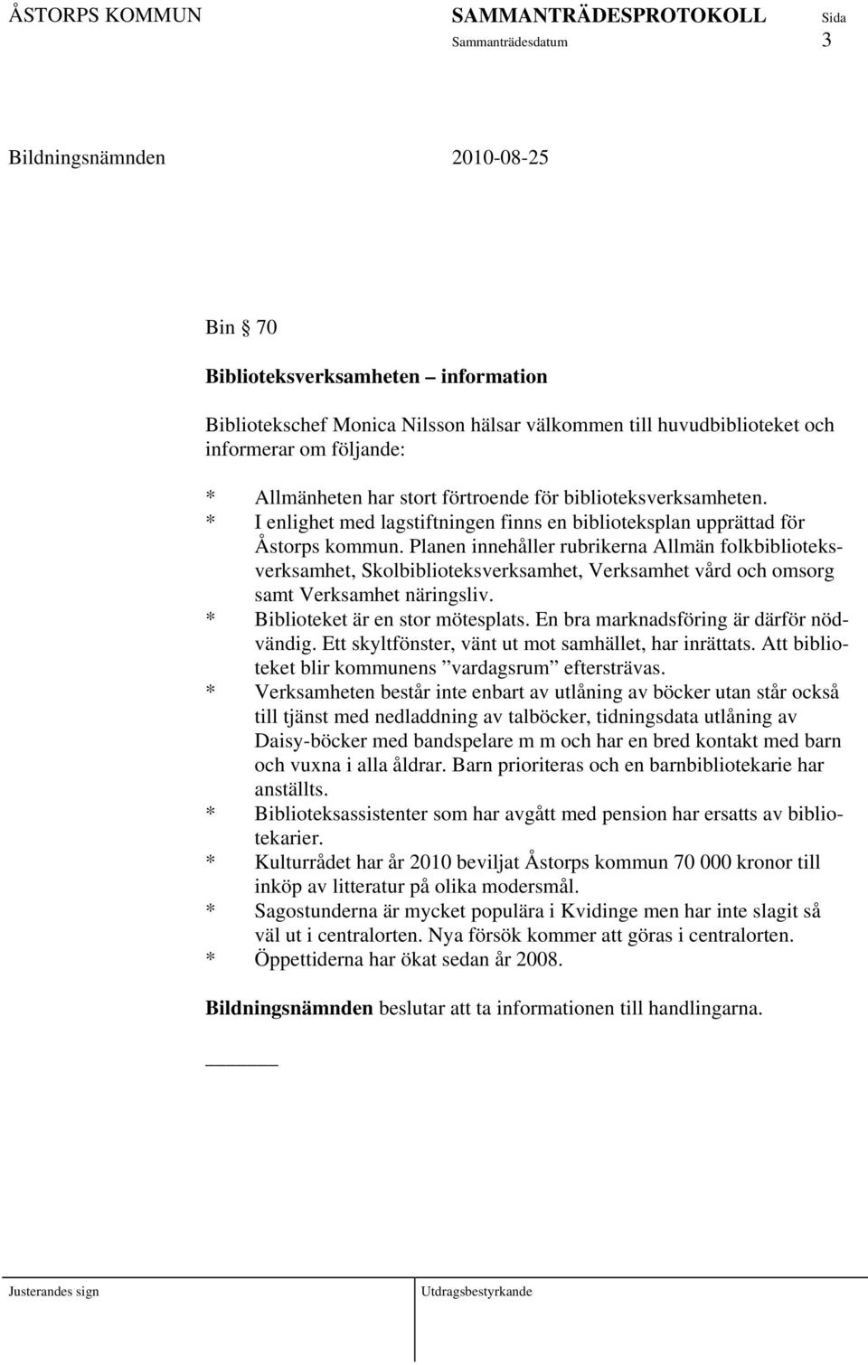 Planen innehåller rubrikerna Allmän folkbiblioteksverksamhet, Skolbiblioteksverksamhet, Verksamhet vård och omsorg samt Verksamhet näringsliv. * Biblioteket är en stor mötesplats.