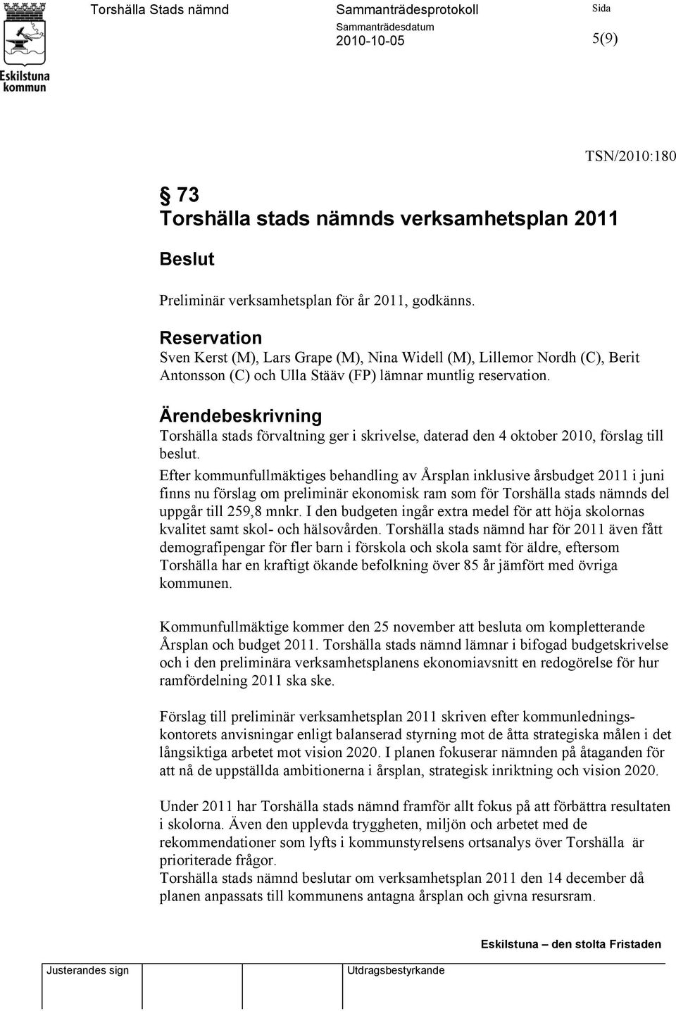 Torshälla stads förvaltning ger i skrivelse, daterad den 4 oktober 2010, förslag till beslut.