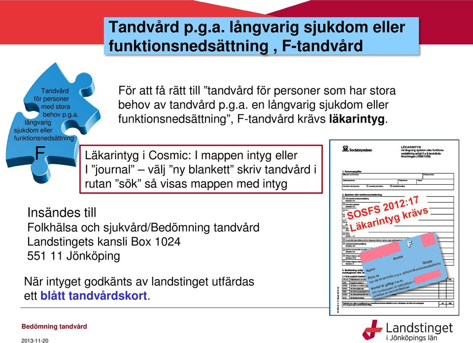 Läkarintyg i Cosmic: I mappen intyg eller I journal välj ny blankett skriv tandvård i rutan sök så visas mappen med intyg Insändes till Folkhälsa och