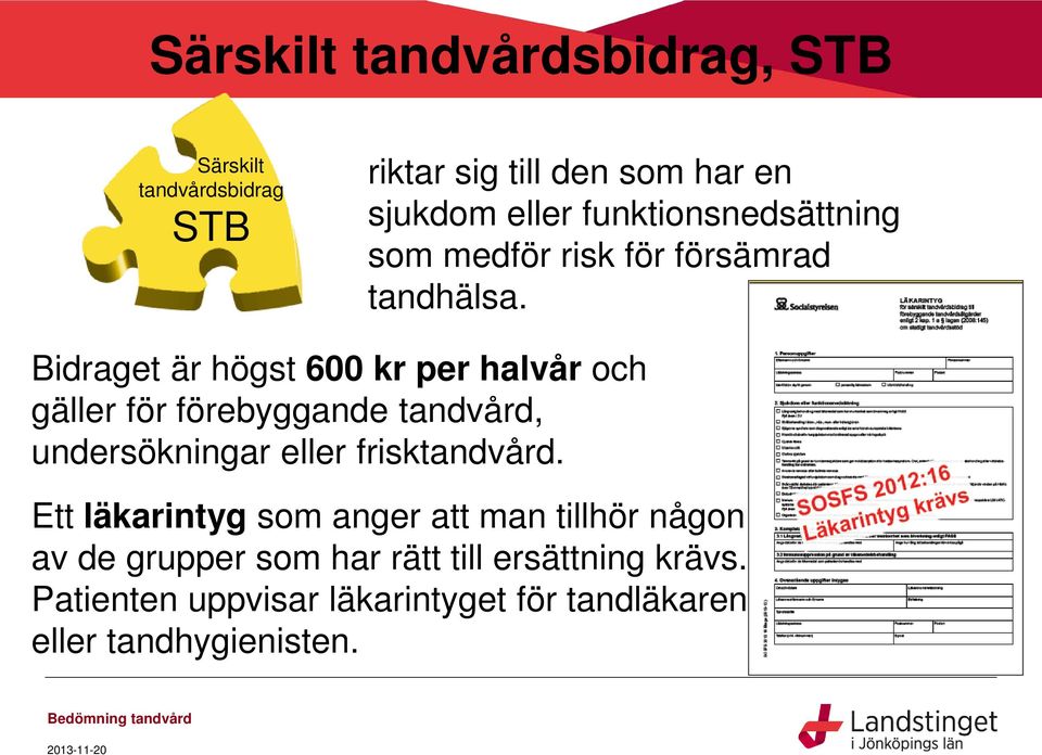 Bidraget är högst 600 kr per halvår och gäller för förebyggande tandvård, undersökningar eller frisktandvård.