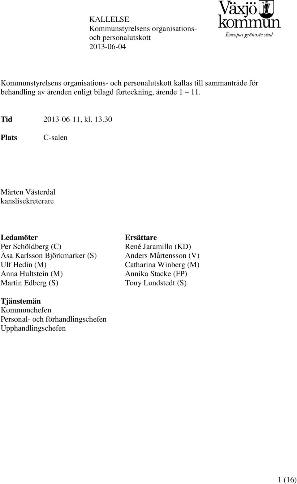 30 Plats C-salen Mårten Västerdal kanslisekreterare Ledamöter Per Schöldberg (C) Åsa Karlsson Björkmarker (S) Ulf Hedin (M) Anna Hultstein (M)