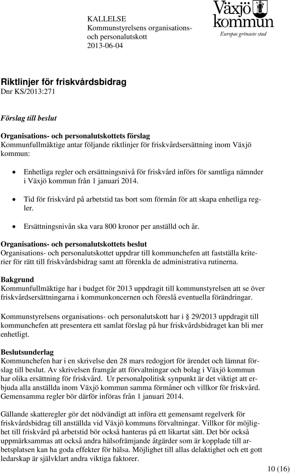 2014. Tid för friskvård på arbetstid tas bort som förmån för att skapa enhetliga regler. Ersättningsnivån ska vara 800 kronor per anställd och år.