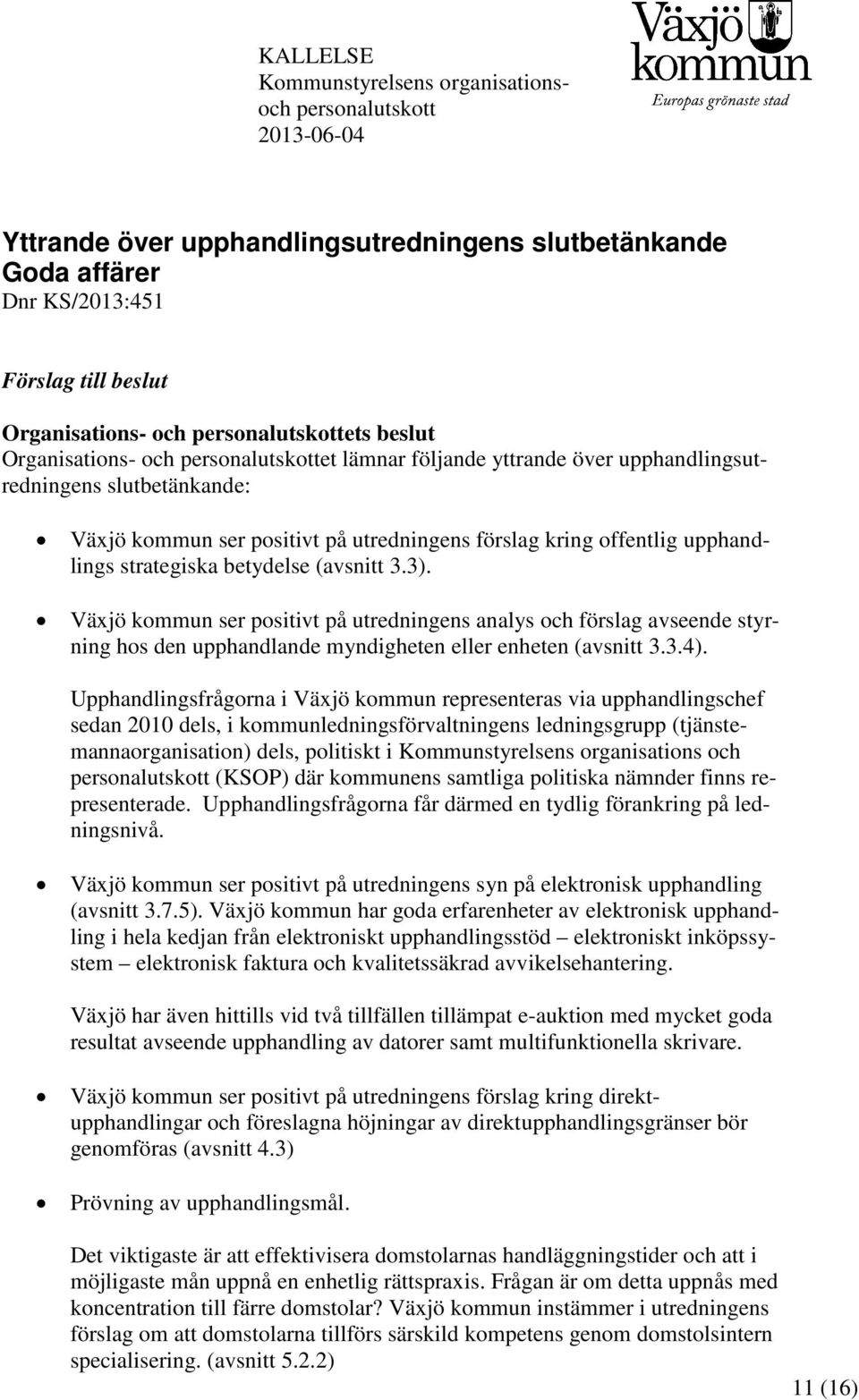 upphandlings strategiska betydelse (avsnitt 3.3). Växjö kommun ser positivt på utredningens analys och förslag avseende styrning hos den upphandlande myndigheten eller enheten (avsnitt 3.3.4).