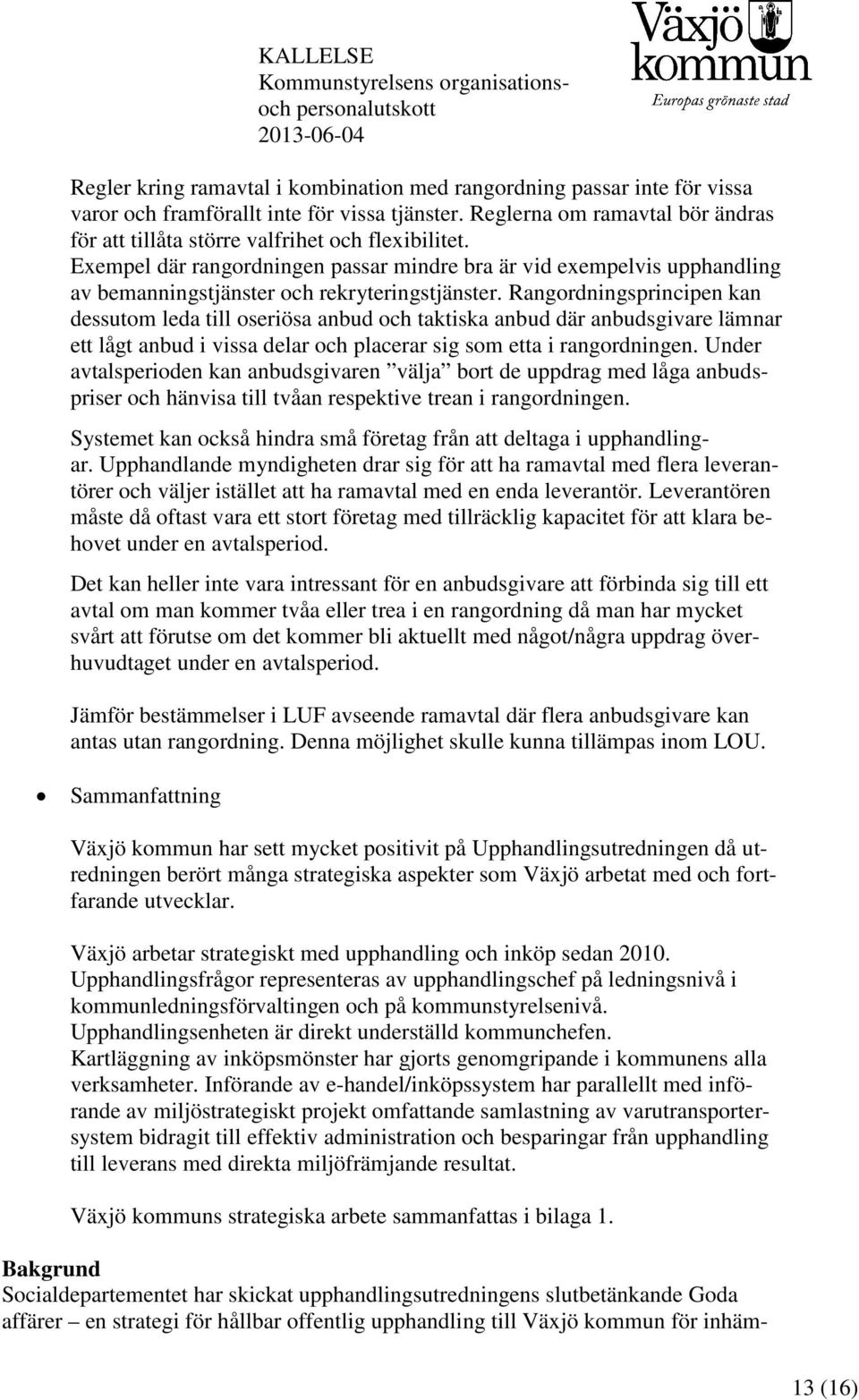 Exempel där rangordningen passar mindre bra är vid exempelvis upphandling av bemanningstjänster och rekryteringstjänster.