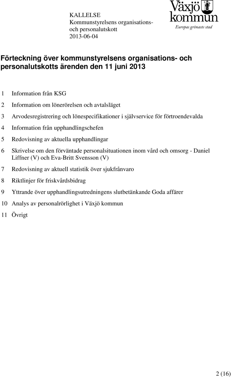 Redovisning av aktuella upphandlingar 6 Skrivelse om den förväntade personalsituationen inom vård och omsorg - Daniel Liffner (V) och Eva-Britt Svensson (V) 7 Redovisning av aktuell