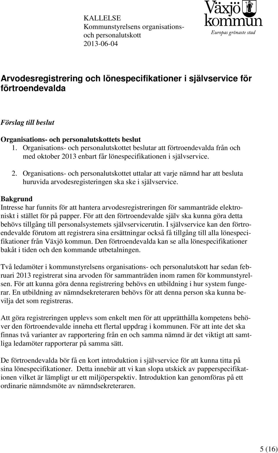 13 enbart får lönespecifikationen i självservice. 2. Organisations- och personalutskottet uttalar att varje nämnd har att besluta huruvida arvodesregisteringen ska ske i självservice.