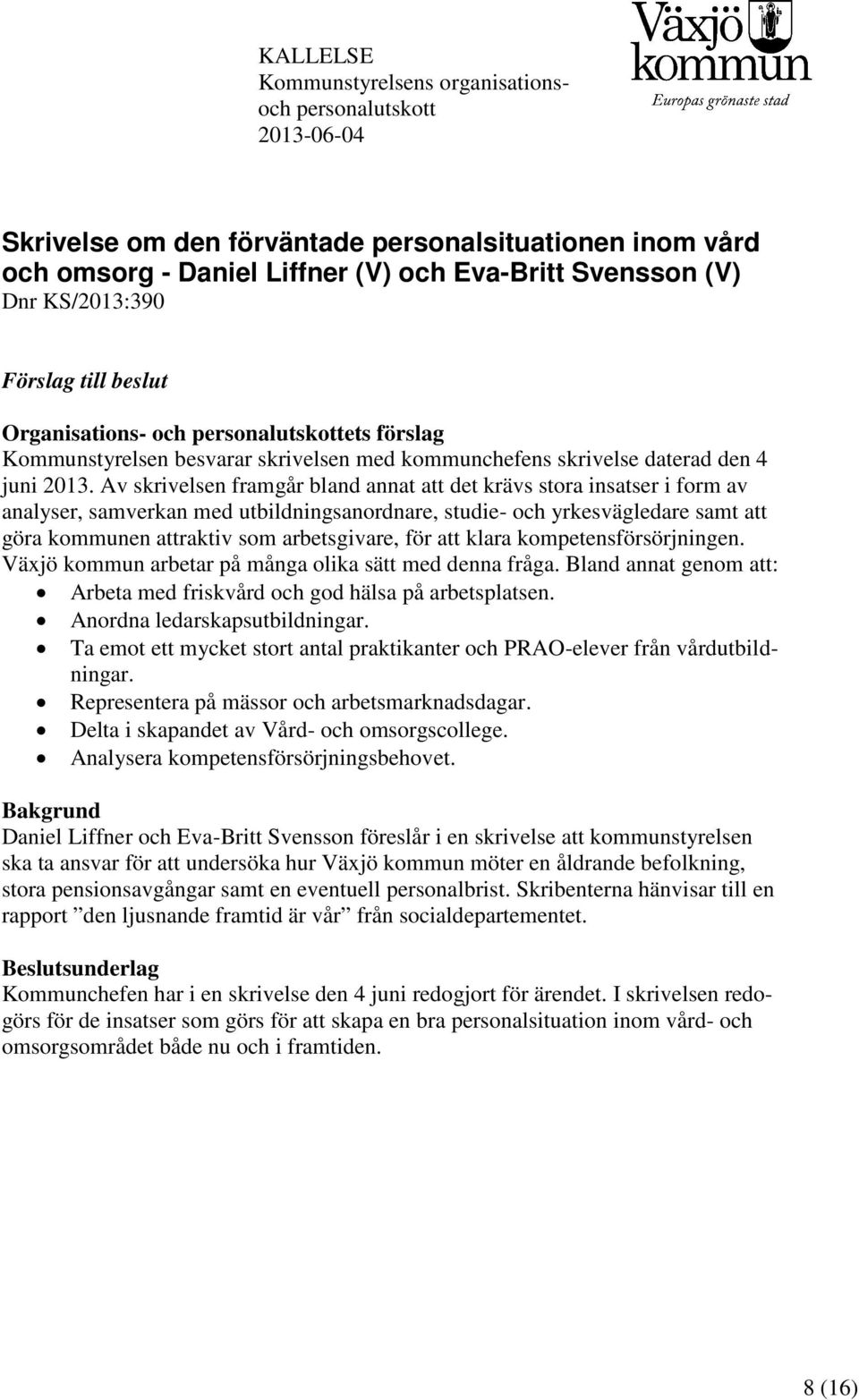 Av skrivelsen framgår bland annat att det krävs stora insatser i form av analyser, samverkan med utbildningsanordnare, studie- och yrkesvägledare samt att göra kommunen attraktiv som arbetsgivare,