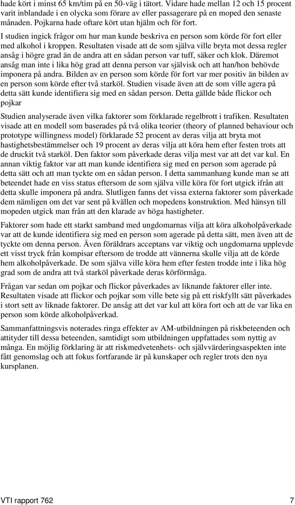 Resultaten visade att de som själva ville bryta mot dessa regler ansåg i högre grad än de andra att en sådan person var tuff, säker och klok.