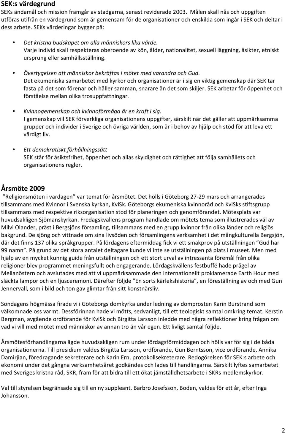 SEKs värderingar bygger på: Det kristna budskapet om alla människors lika värde.