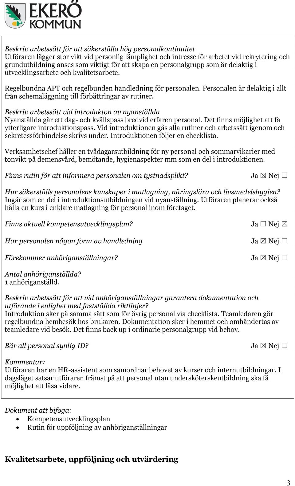 Personalen är delaktig i allt från schemaläggning till förbättringar av rutiner. Beskriv arbetssätt vid introdukton av nyanställda Nyanställda går ett dag- och kvällspass bredvid erfaren personal.