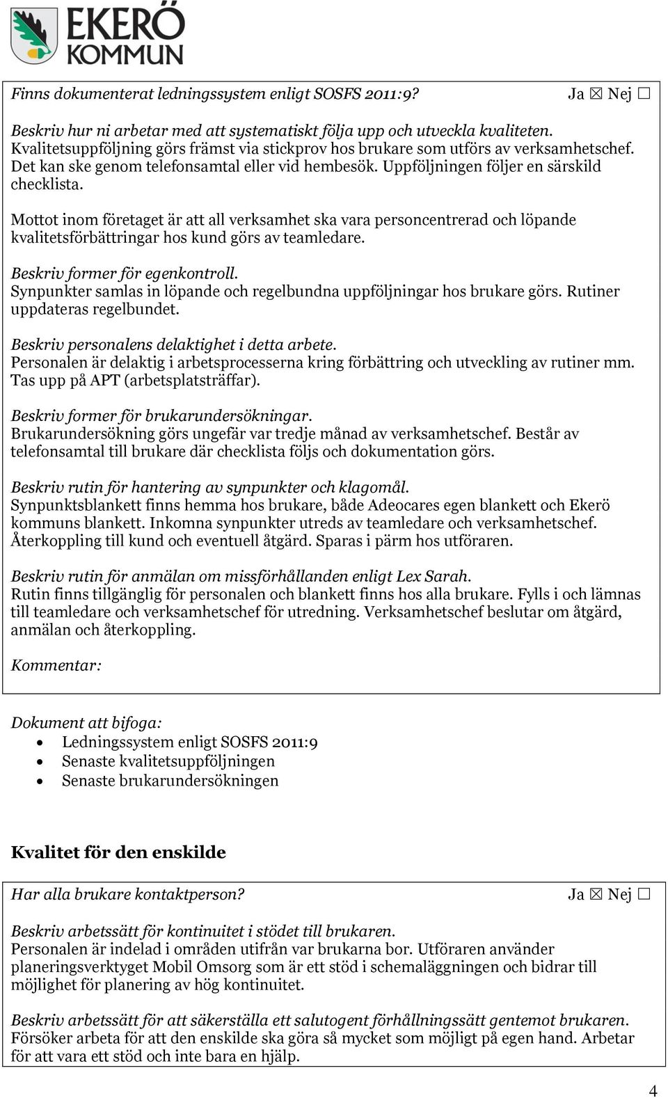 Mottot inom företaget är att all verksamhet ska vara personcentrerad och löpande kvalitetsförbättringar hos kund görs av teamledare. Beskriv former för egenkontroll.