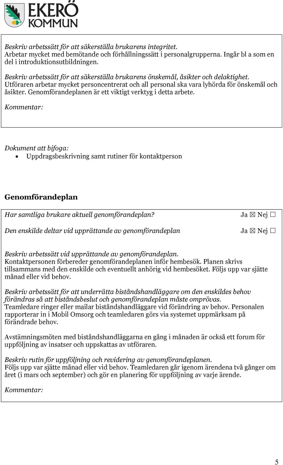 Genomförandeplanen är ett viktigt verktyg i detta arbete. Uppdragsbeskrivning samt rutiner för kontaktperson Genomförandeplan Har samtliga brukare aktuell genomförandeplan?