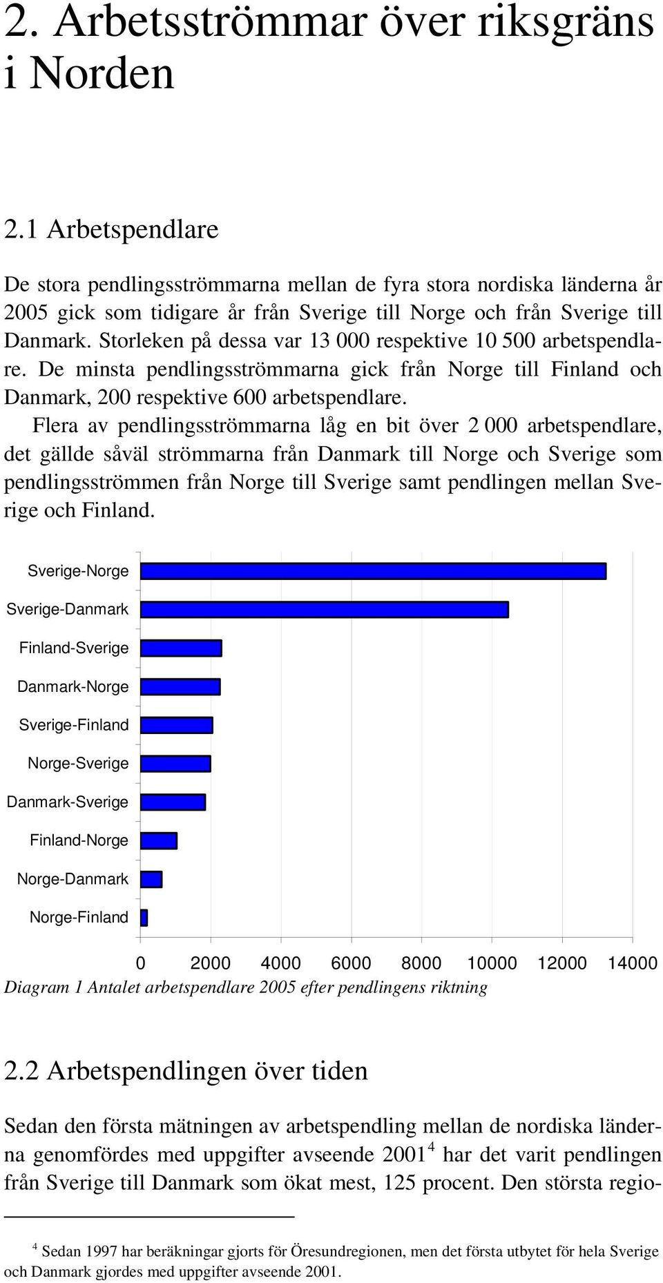 Storleken på dessa var 13 000 respektive 10 500 arbetspendlare. De minsta pendlingsströmmarna gick från Norge till Finland och Danmark, 200 respektive 600 arbetspendlare.