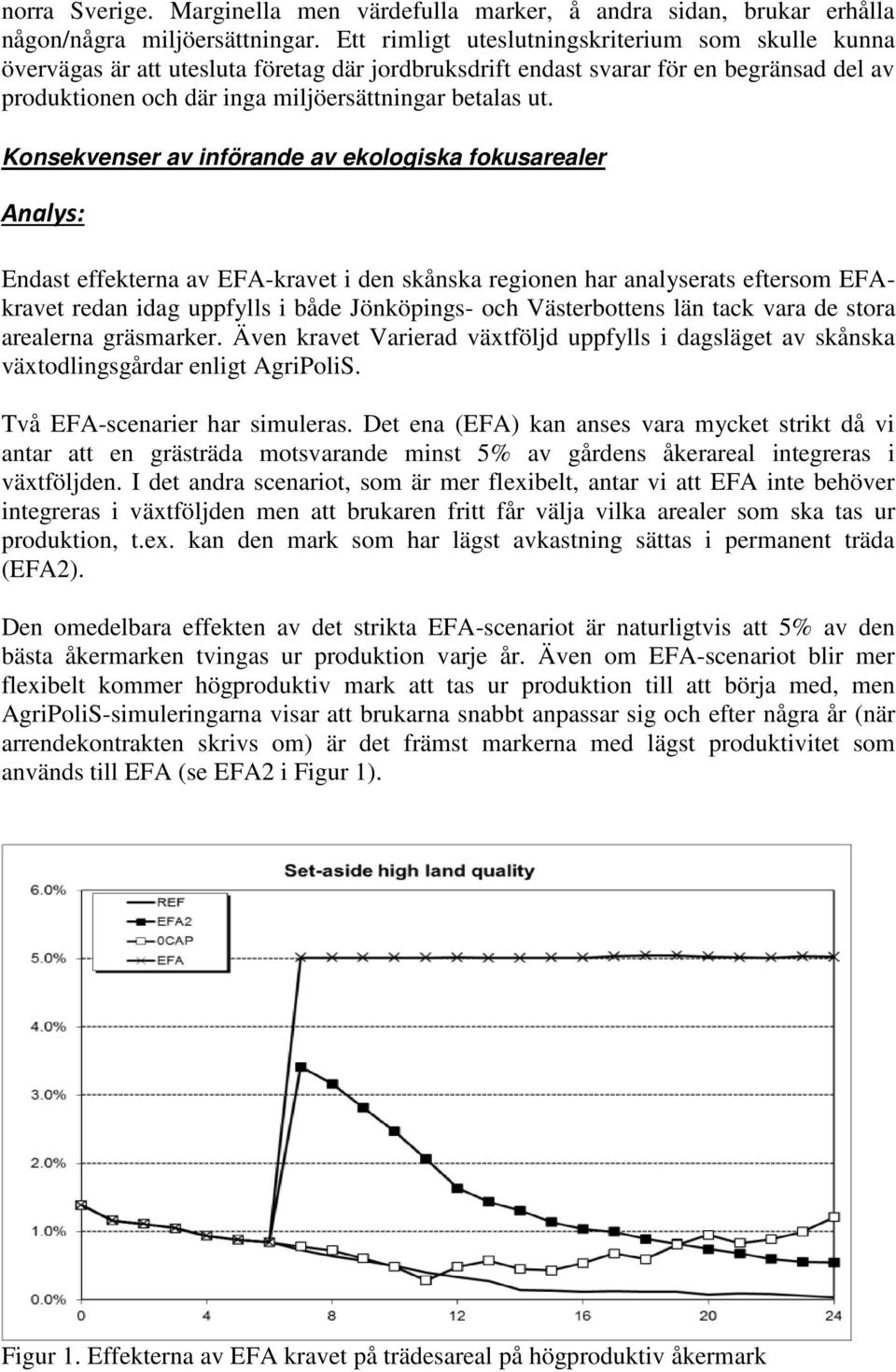 Konsekvenser av införande av ekologiska fokusarealer Endast effekterna av EFA-kravet i den skånska regionen har analyserats eftersom EFAkravet redan idag uppfylls i både Jönköpings- och Västerbottens