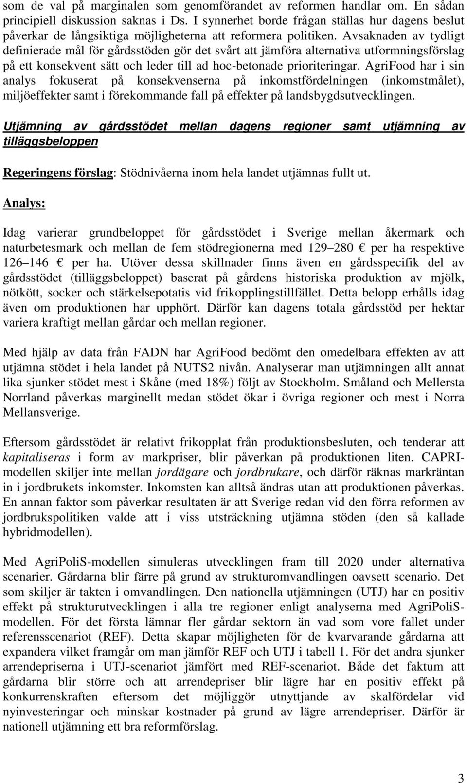 Avsaknaden av tydligt definierade mål för gårdsstöden gör det svårt att jämföra alternativa utformningsförslag på ett konsekvent sätt och leder till ad hoc-betonade prioriteringar.