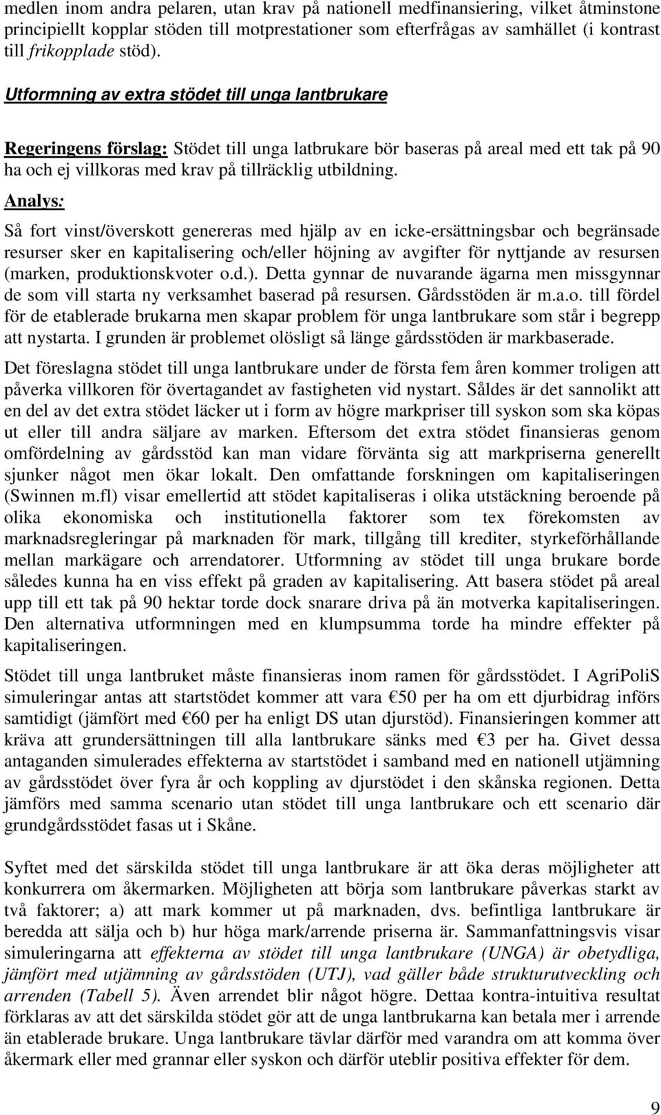 Så fort vinst/överskott genereras med hjälp av en icke-ersättningsbar och begränsade resurser sker en kapitalisering och/eller höjning av avgifter för nyttjande av resursen (marken, produktionskvoter