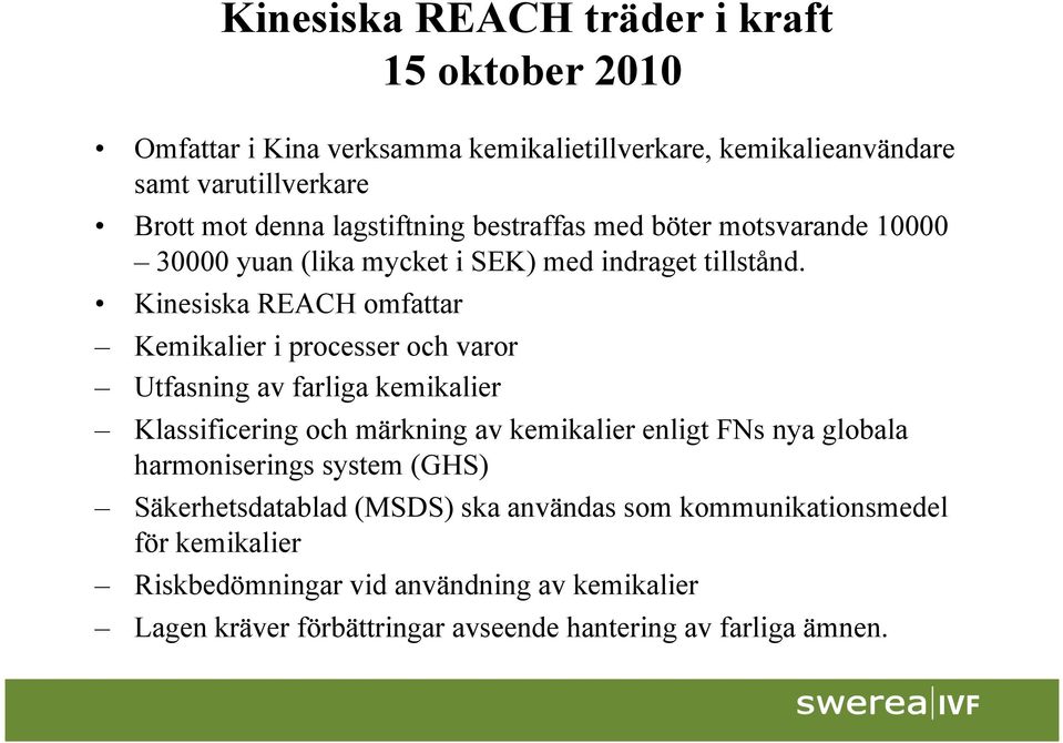Kinesiska REACH omfattar Kemikalier i processer och varor Utfasning av farliga kemikalier Klassificering och märkning av kemikalier enligt FNs nya globala