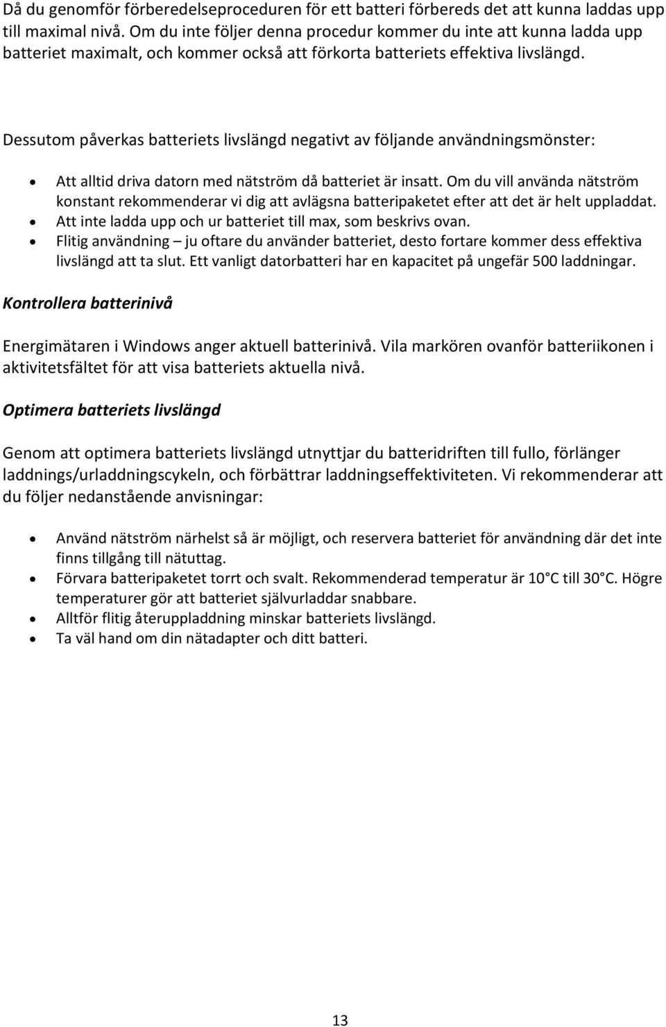 Dessutom påverkas batteriets livslängd negativt av följande användningsmönster: Att alltid driva datorn med nätström då batteriet är insatt.