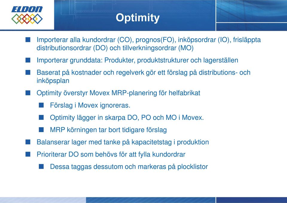 överstyr Movex MRP-planering för helfabrikat Förslag i Movex ignoreras. Optimity lägger in skarpa DO, PO och MO i Movex.