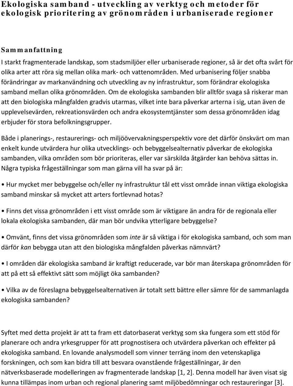 Med urbanisering följer snabba förändringar av markanvändning och utveckling av ny infrastruktur, som förändrar ekologiska samband mellan olika grönområden.
