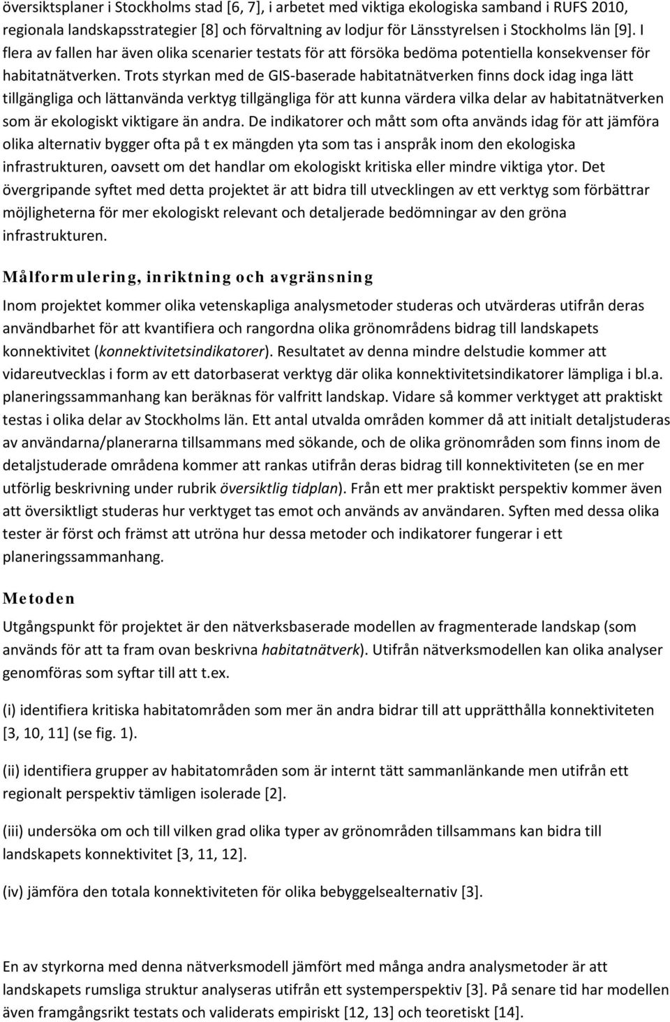 Trots styrkan med de GIS-baserade habitatnätverken finns dock idag inga lätt tillgängliga och lättanvända verktyg tillgängliga för att kunna värdera vilka delar av habitatnätverken som är ekologiskt
