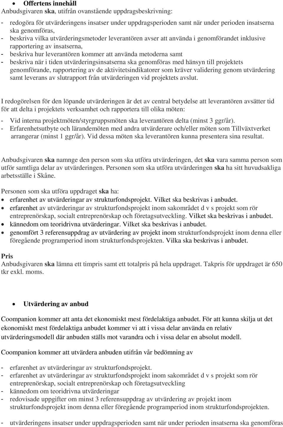 tiden utvärderingsinsatserna ska genomföras med hänsyn till projektets genomförande, rapportering av de aktivitetsindikatorer som kräver validering genom utvärdering samt leverans av slutrapport från