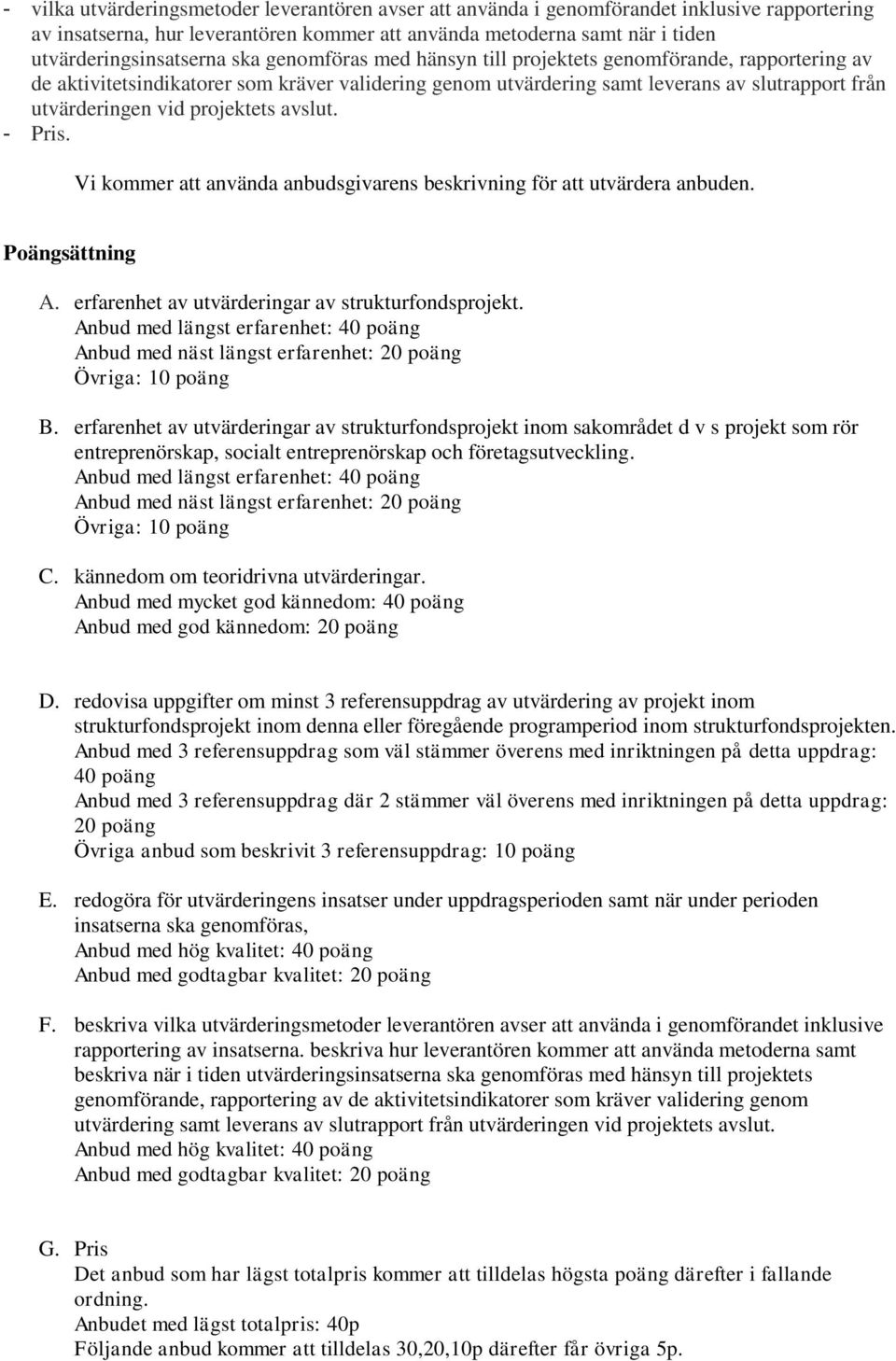 avslut. - Pris. Vi kommer att använda anbudsgivarens beskrivning för att utvärdera anbuden. Poängsättning A. erfarenhet av utvärderingar av strukturfondsprojekt.