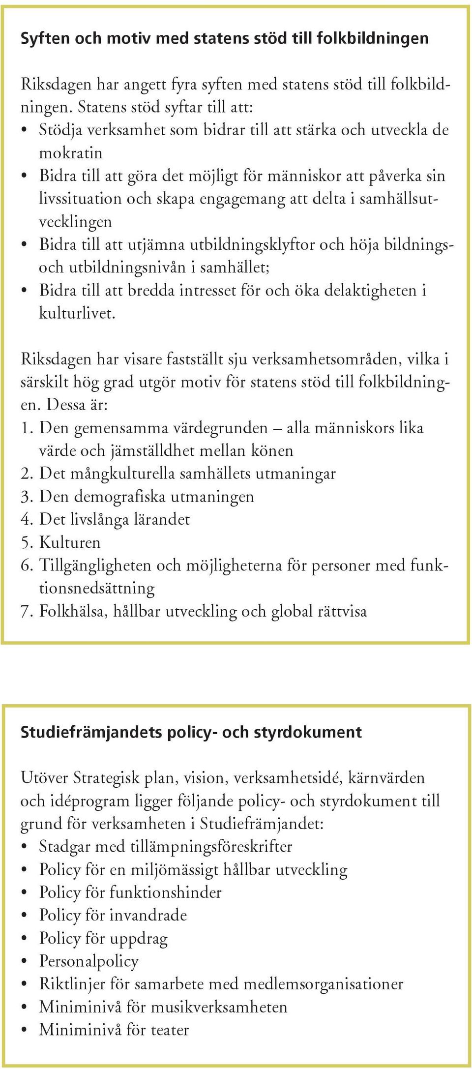 att delta i samhällsutvecklingen Bidra till att utjämna utbildningsklyftor och höja bildningsoch utbildningsnivån i samhället; Bidra till att bredda intresset för och öka delaktigheten i kulturlivet.