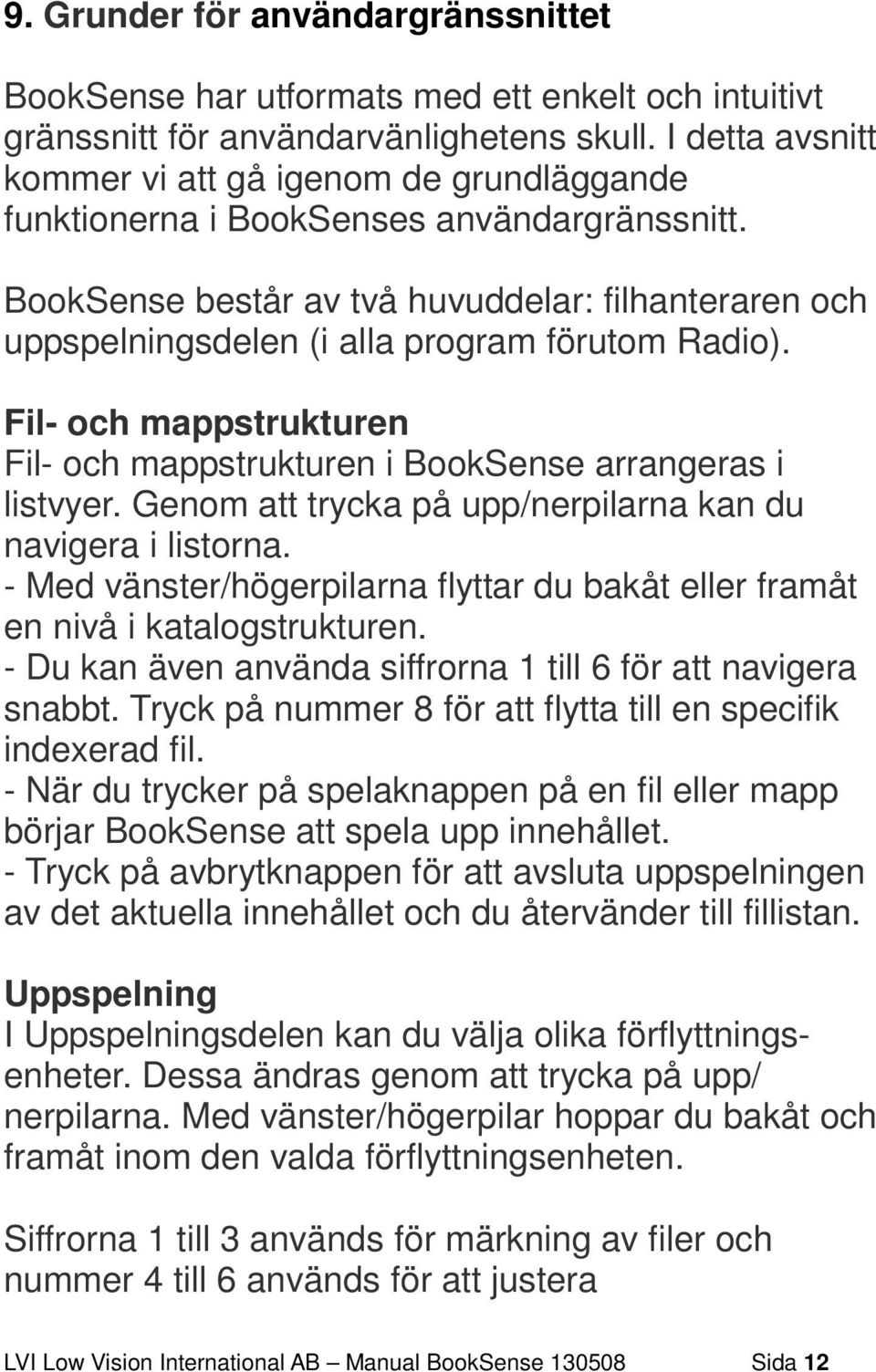 BookSense består av två huvuddelar: filhanteraren och uppspelningsdelen (i alla program förutom Radio). Fil- och mappstrukturen Fil- och mappstrukturen i BookSense arrangeras i listvyer.