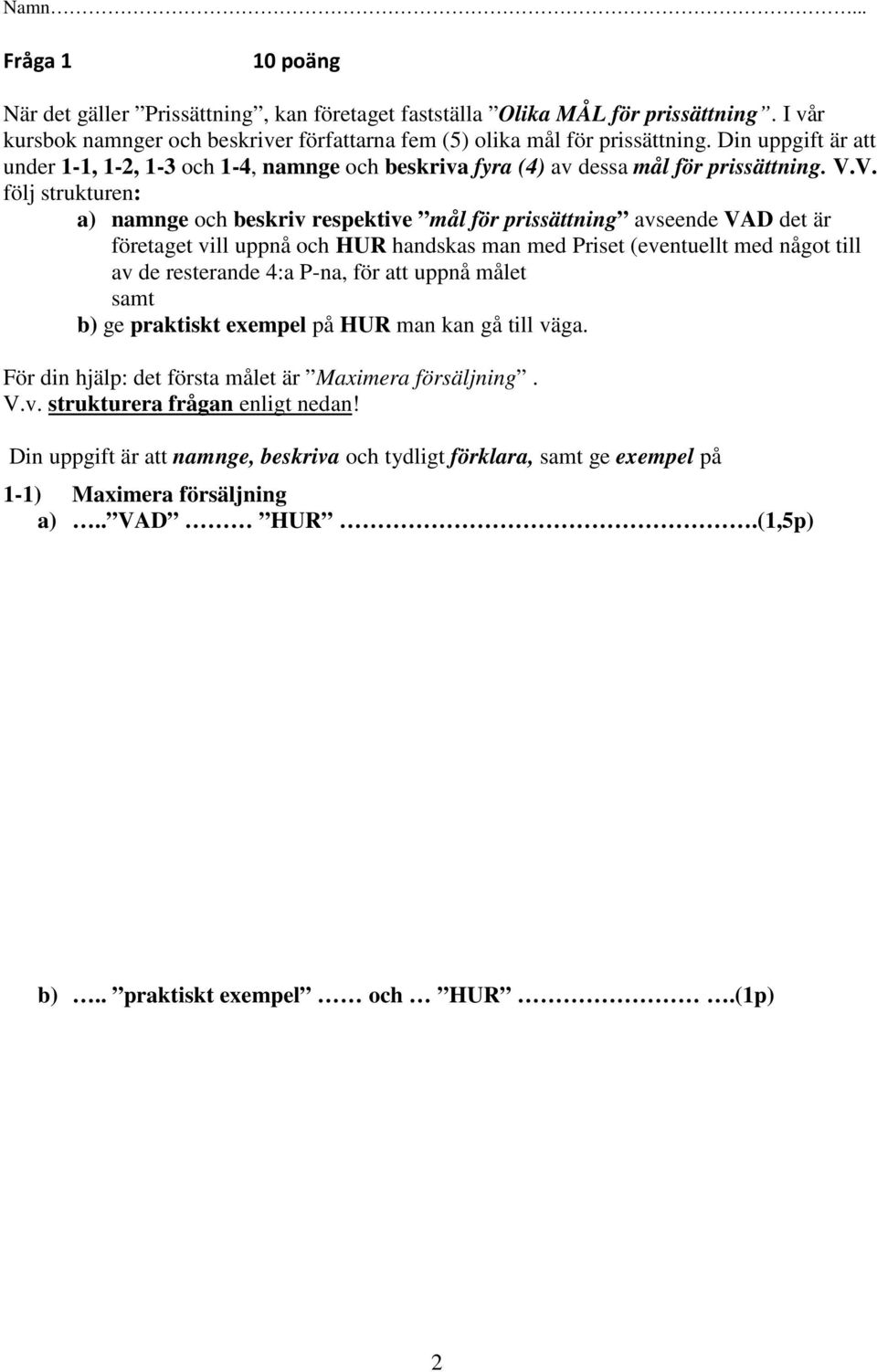 V. följ strukturen: a) namnge och beskriv respektive mål för prissättning avseende VAD det är företaget vill uppnå och HUR handskas man med Priset (eventuellt med något till av de resterande 4:a