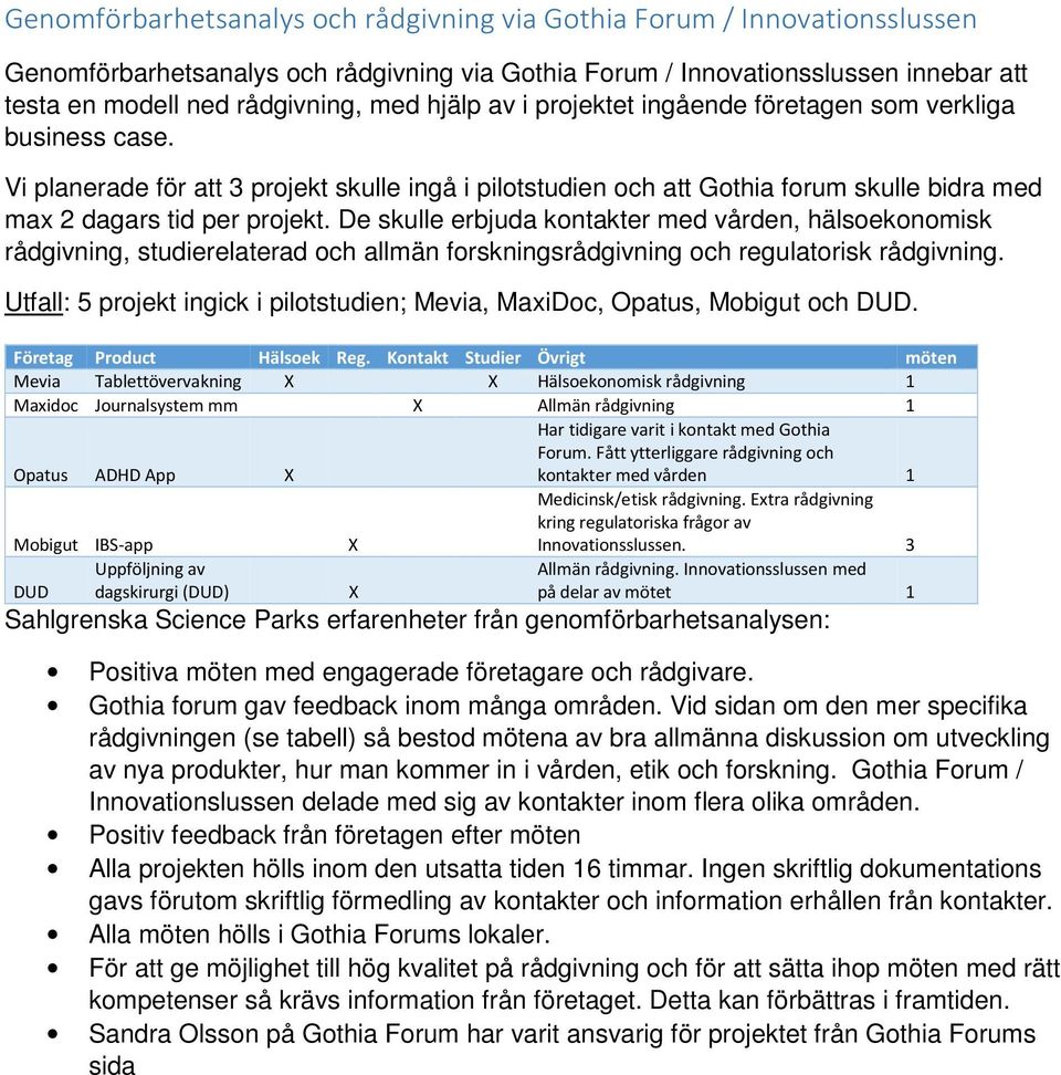 De skulle erbjuda kontakter med vården, hälsoekonomisk rådgivning, studierelaterad och allmän forskningsrådgivning och regulatorisk rådgivning.