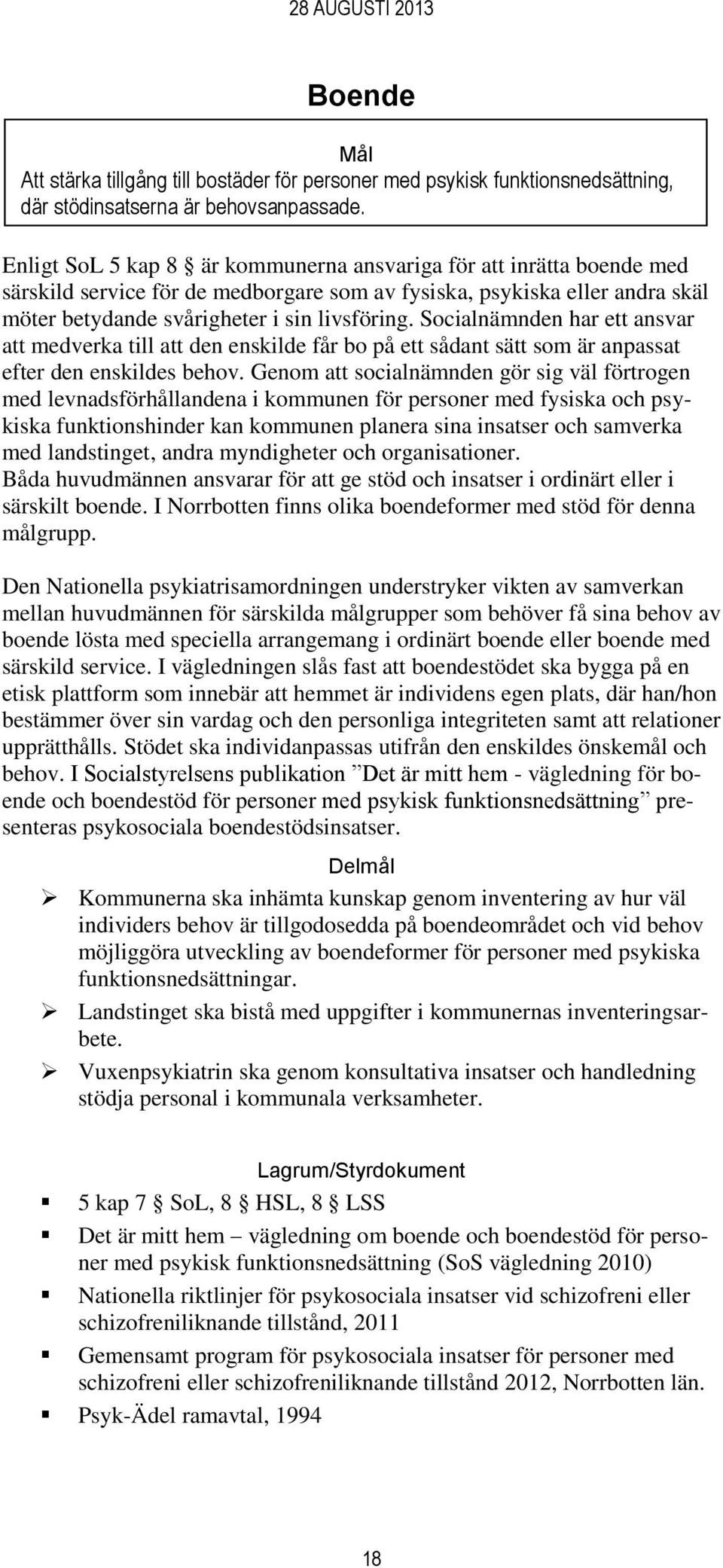 Socialnämnden har ett ansvar att medverka till att den enskilde får bo på ett sådant sätt som är anpassat efter den enskildes behov.