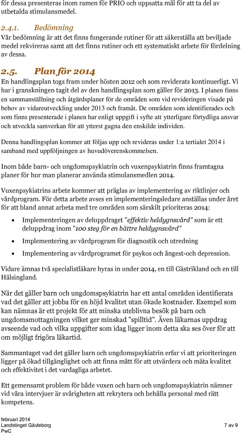 Plan för 2014 En handlingsplan togs fram under hösten 2012 och som reviderats kontinuerligt. Vi har i granskningen tagit del av den handlingsplan som gäller för 2013.