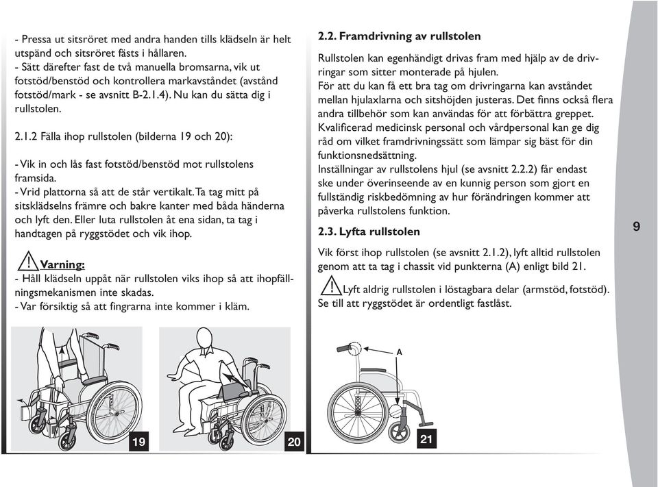 4). Nu kan du sätta dig i rullstolen. 2.1.2 Fälla ihop rullstolen (bilderna 19 och 20): - Vik in och lås fast fotstöd/benstöd mot rullstolens framsida. - Vrid plattorna så att de står vertikalt.