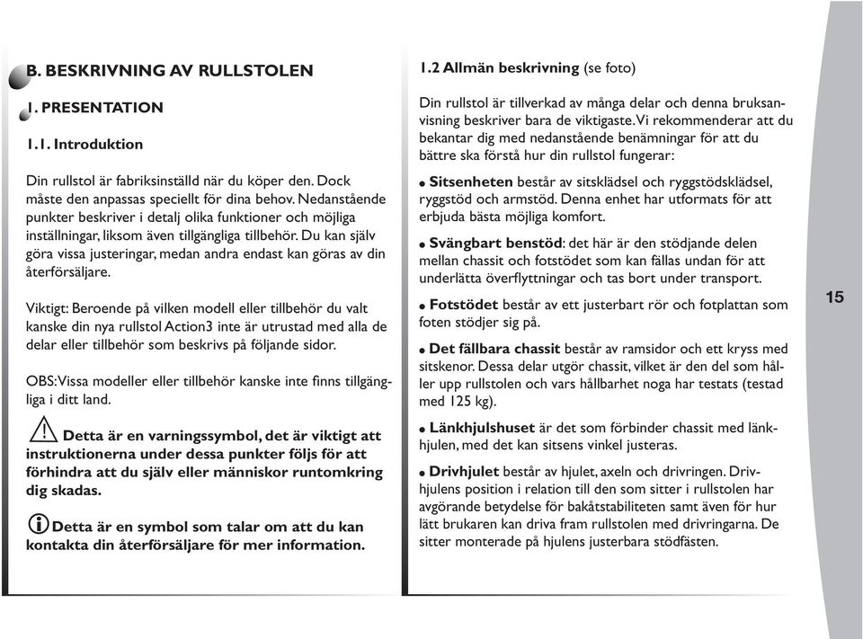 Du kan själv göra vissa justeringar, medan andra endast kan göras av din återförsäljare.