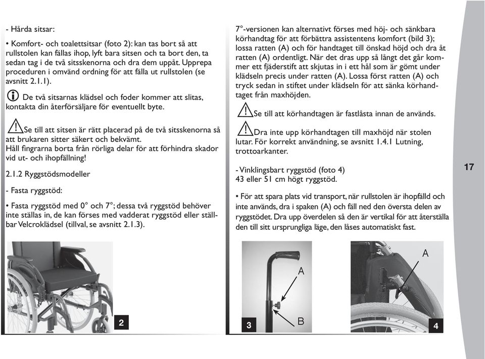 ! Se till att sitsen är rätt placerad på de två sitsskenorna så att brukaren sitter säkert och bekvämt. Håll fingrarna borta från rörliga delar för att förhindra skador vid ut- och ihopfällning! 2.1.