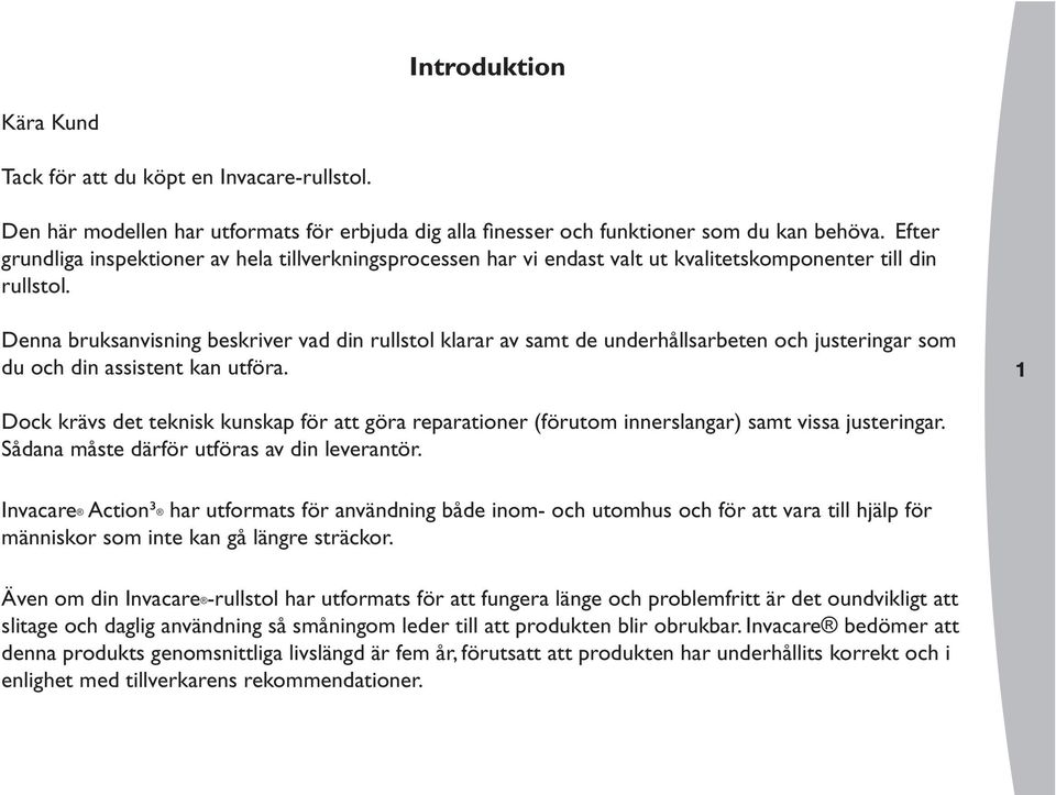 Denna bruksanvisning beskriver vad din rullstol klarar av samt de underhållsarbeten och justeringar som du och din assistent kan utföra.