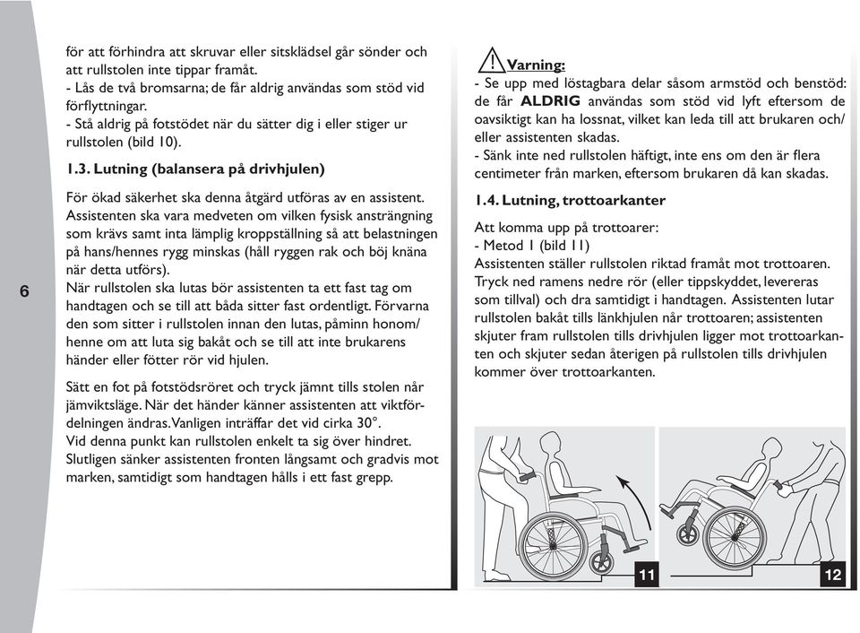 ssistenten ska vara medveten om vilken fysisk ansträngning som krävs samt inta lämplig kroppställning så att belastningen på hans/hennes rygg minskas (håll ryggen rak och böj knäna när detta utförs).