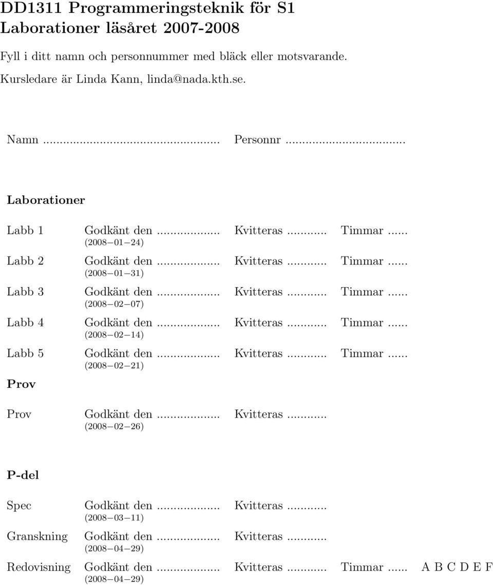 .. Kvitteras... Timmar... (2008 02 14) Labb 5 Godkänt den... Kvitteras... Timmar... (2008 02 21) Prov Prov Godkänt den... Kvitteras... (2008 02 26) P-del Spec Godkänt den.