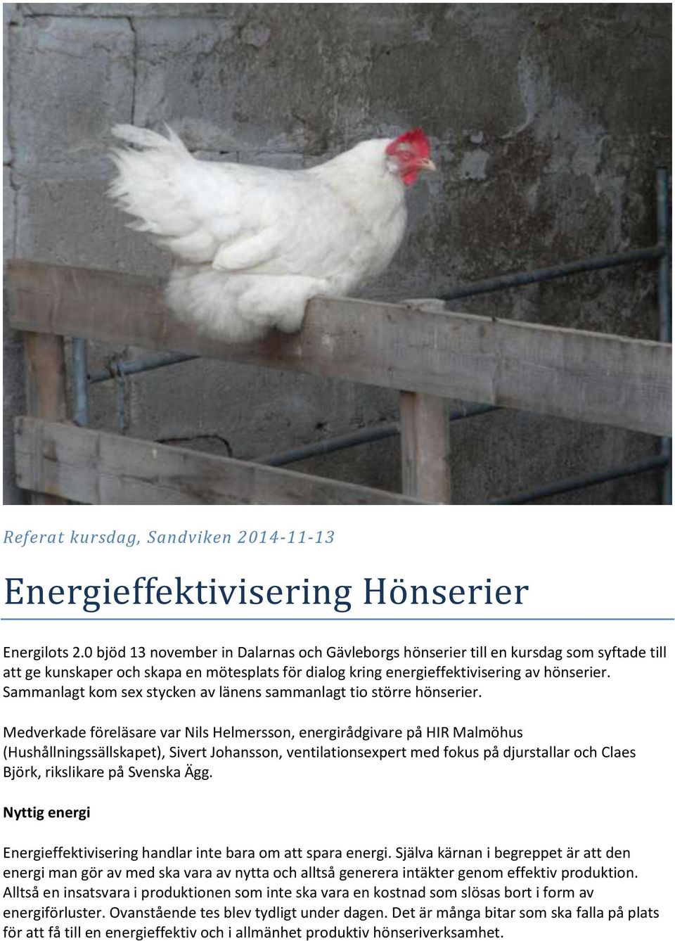 Sammanlagt kom sex stycken av länens sammanlagt tio större hönserier.