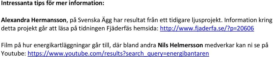 Information kring detta projekt går att läsa på tidningen Fjäderfäs hemsida: http://www.fjaderfa.