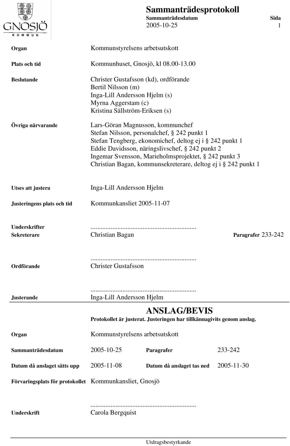 kommunchef Stefan Nilsson, personalchef, 242 punkt 1 Stefan Tengberg, ekonomichef, deltog ej i 242 punkt 1 Eddie Davidsson, näringslivschef, 242 punkt 2 Ingemar Svensson, Marieholmsprojektet, 242