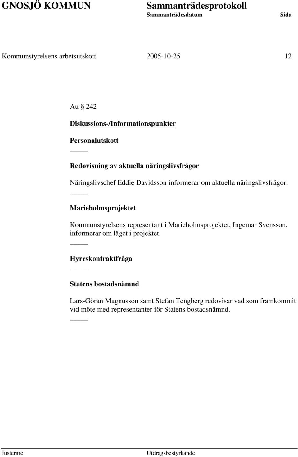 Marieholmsprojektet Kommunstyrelsens representant i Marieholmsprojektet, Ingemar Svensson, informerar om läget i projektet.