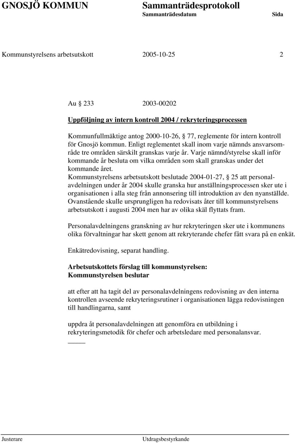 Varje nämnd/styrelse skall inför kommande år besluta om vilka områden som skall granskas under det kommande året.